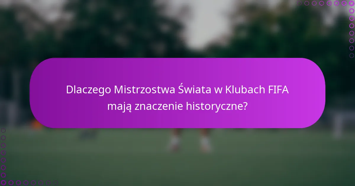 Dlaczego Mistrzostwa Świata w Klubach FIFA mają znaczenie historyczne?