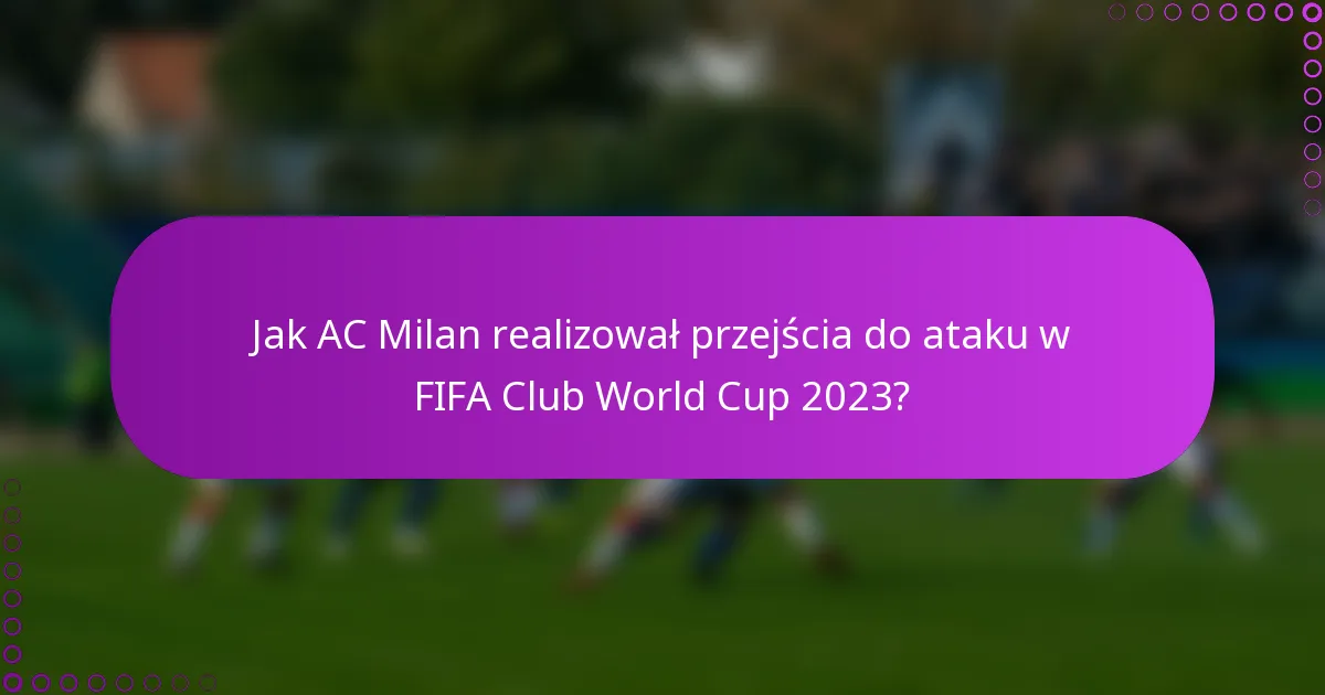 Jak AC Milan realizował przejścia do ataku w FIFA Club World Cup 2023?