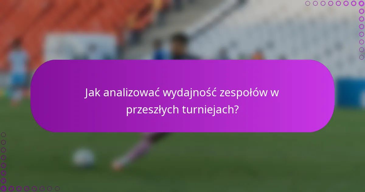 Jak analizować wydajność zespołów w przeszłych turniejach?