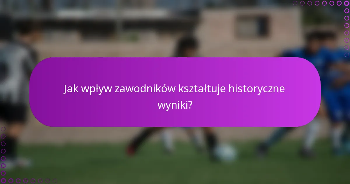 Jak wpływ zawodników kształtuje historyczne wyniki?