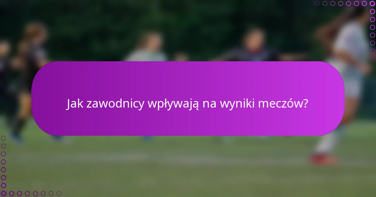 Jak zawodnicy wpływają na wyniki meczów?