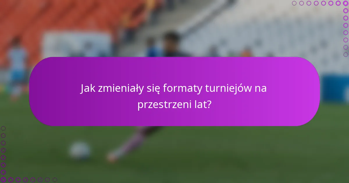 Jak zmieniały się formaty turniejów na przestrzeni lat?