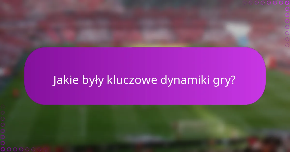 Jakie były kluczowe dynamiki gry?