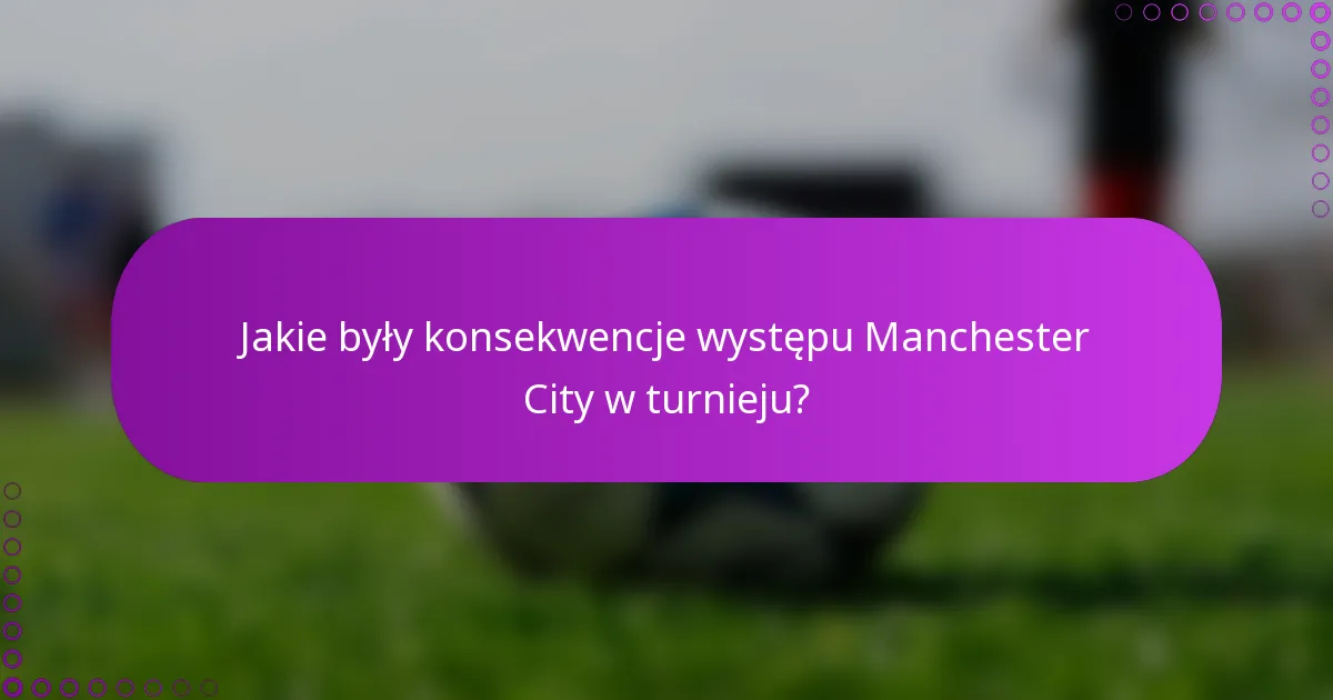 Jakie były konsekwencje występu Manchester City w turnieju?