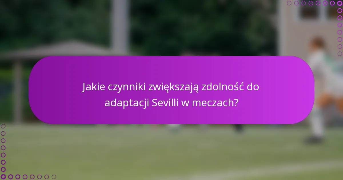 Jakie czynniki zwiększają zdolność do adaptacji Sevilli w meczach?