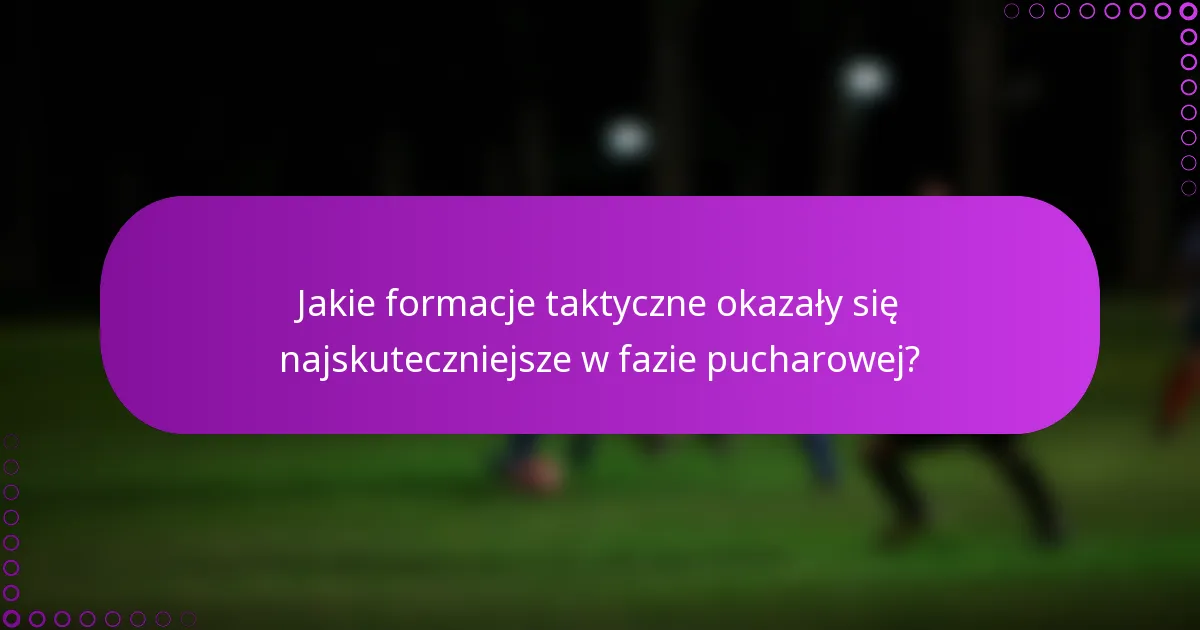 Jakie formacje taktyczne okazały się najskuteczniejsze w fazie pucharowej?