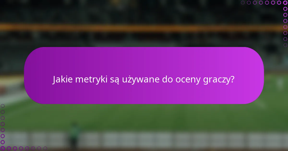 Jakie metryki są używane do oceny graczy?