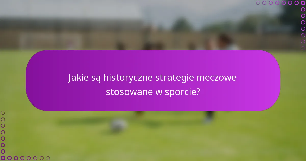Jakie są historyczne strategie meczowe stosowane w sporcie?