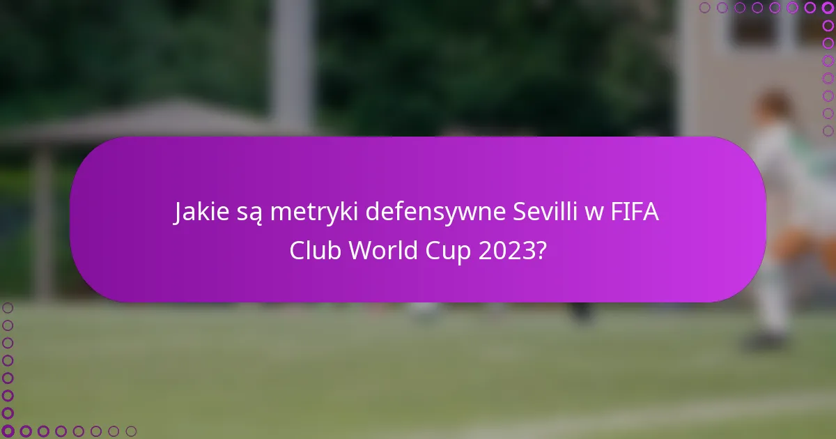 Jakie są metryki defensywne Sevilli w FIFA Club World Cup 2023?