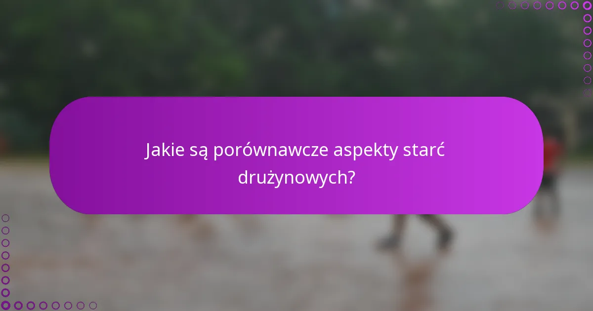 Jakie są porównawcze aspekty starć drużynowych?