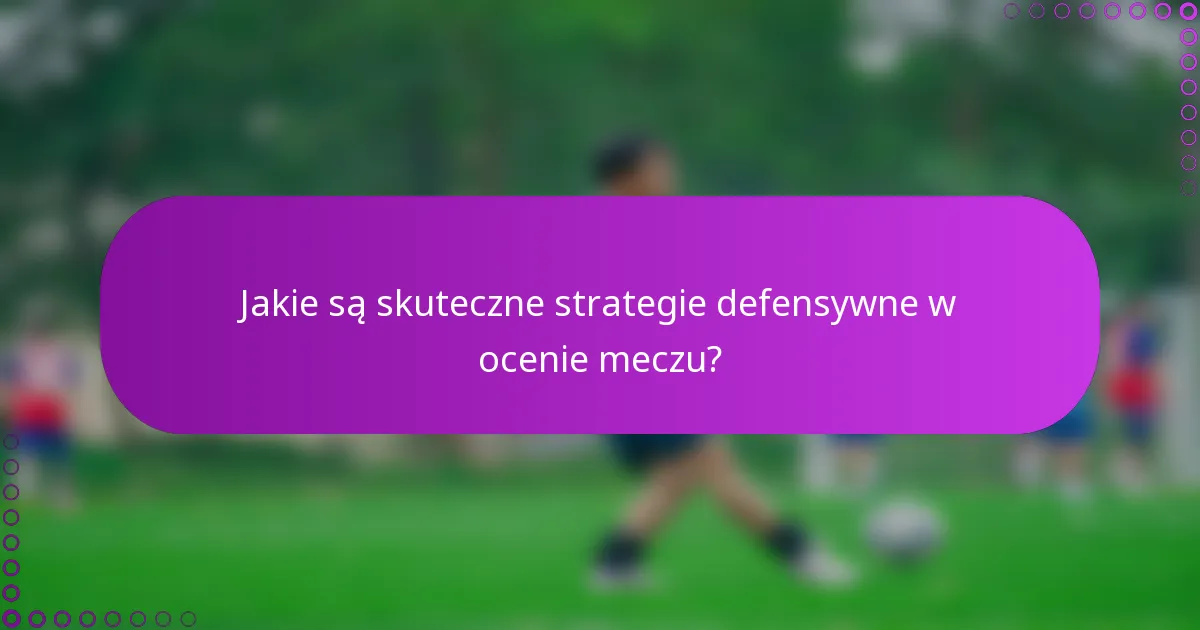 Jakie są skuteczne strategie defensywne w ocenie meczu?
