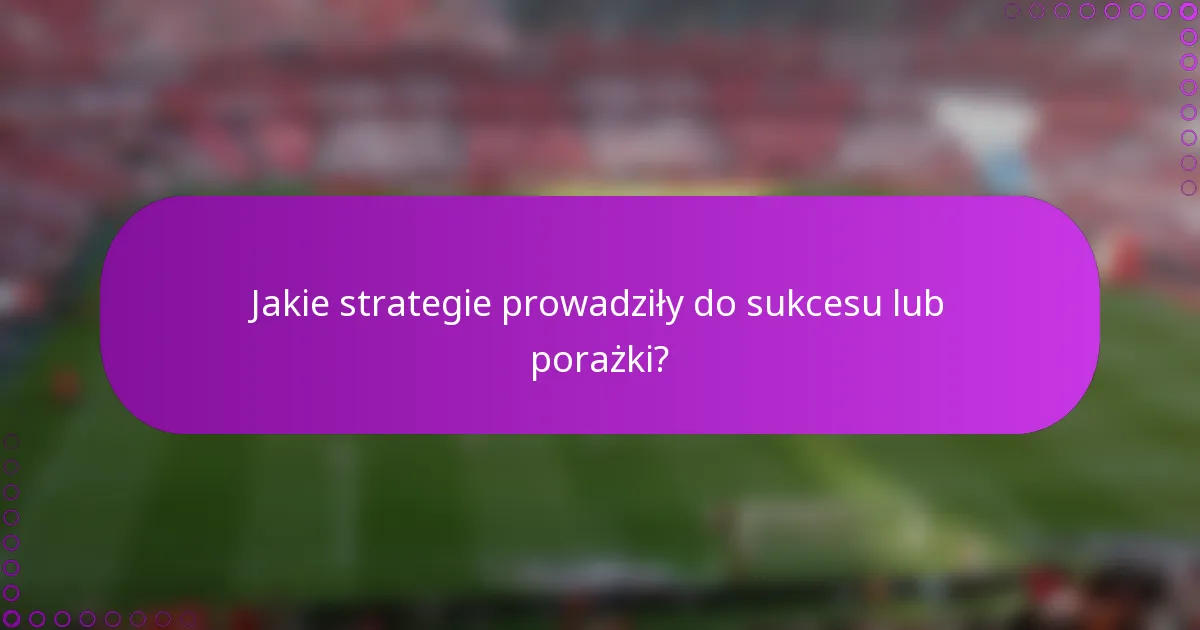 Jakie strategie prowadziły do sukcesu lub porażki?
