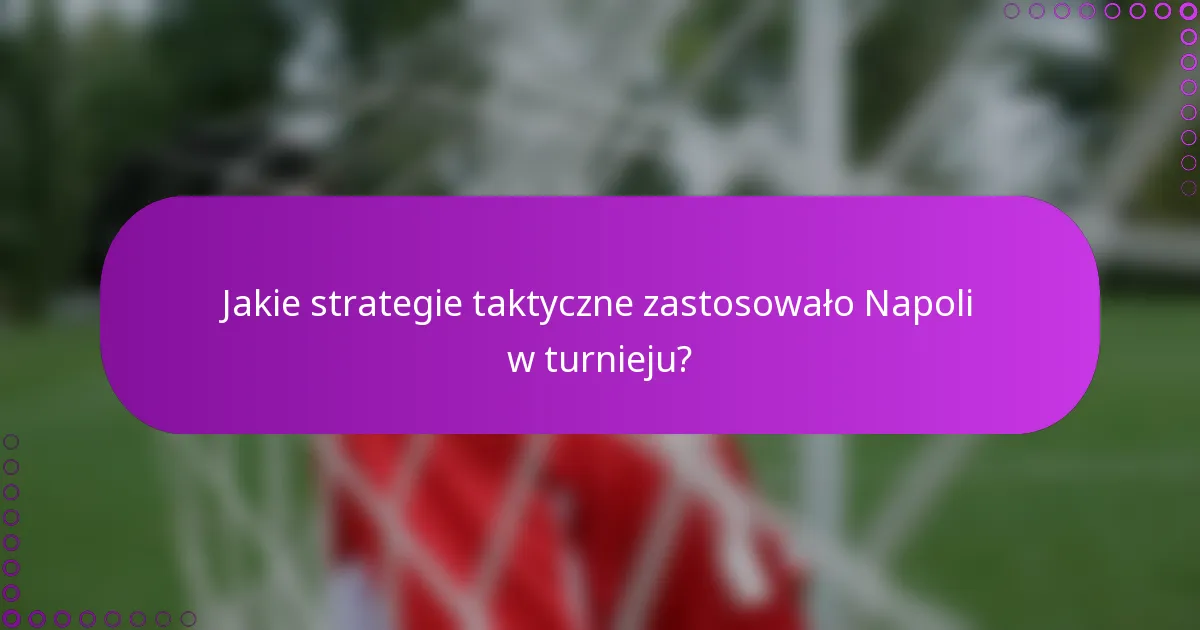 Jakie strategie taktyczne zastosowało Napoli w turnieju?