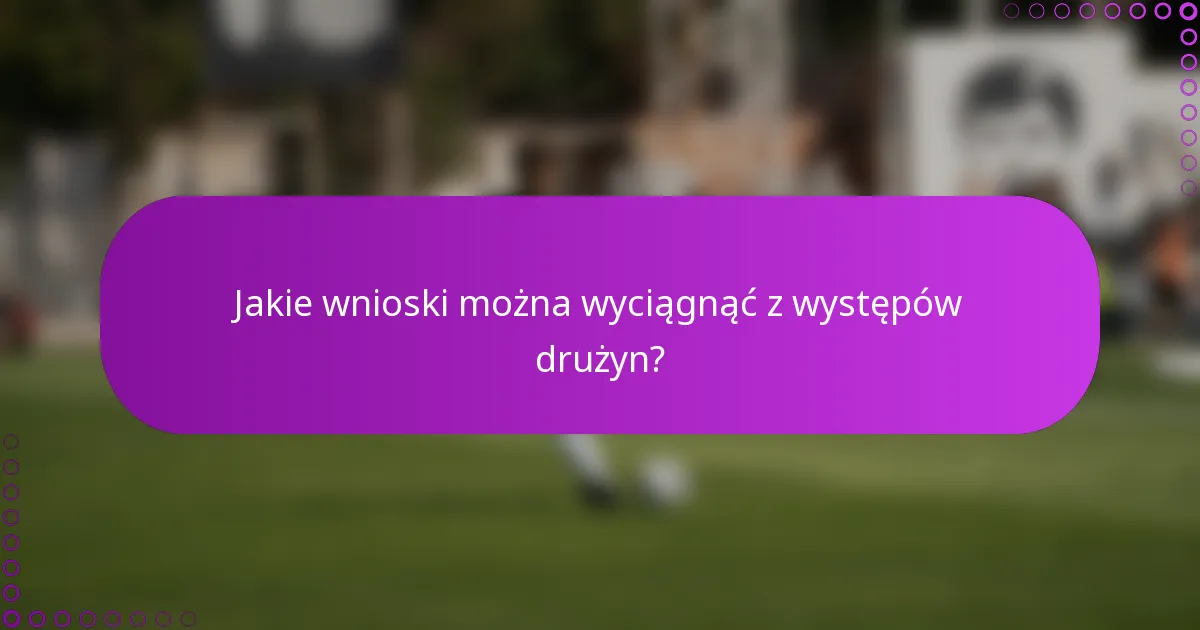 Jakie wnioski można wyciągnąć z występów drużyn?